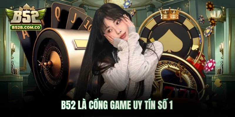 B52 là cổng game uy tín số 1