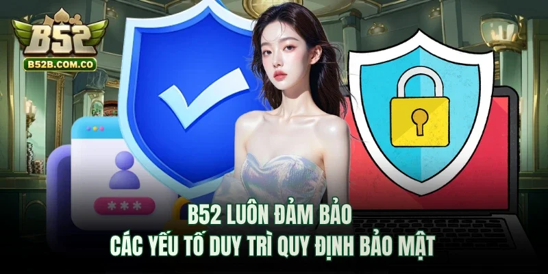 B52 luôn đảm bảo các yếu tố duy trì quy định bảo mật 
