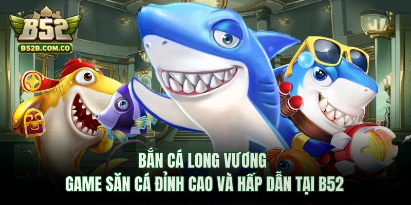 Bắn Cá Long Vương