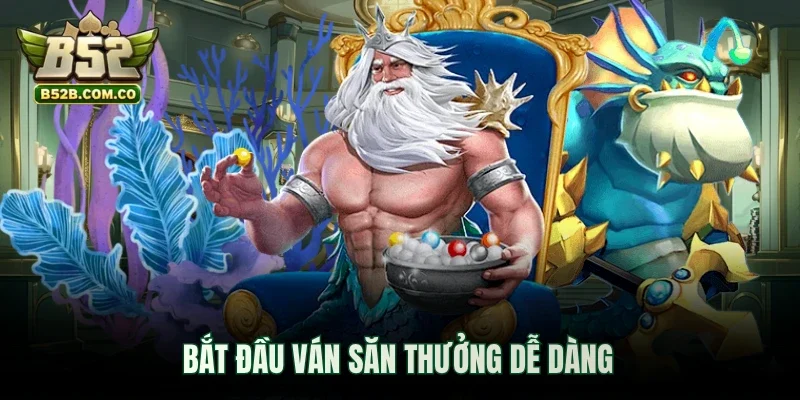 Bắt đầu ván săn thưởng dễ dàng