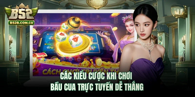 Các kiểu cược khi chơi Bầu Cua trực tuyến dễ thắng