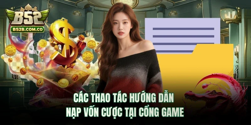 Các thao tác hướng dẫn nạp vốn cược tại cổng game