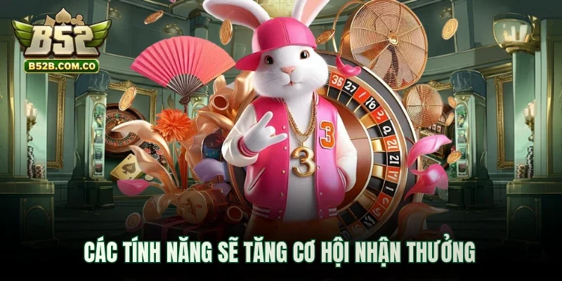 Các tính năng sẽ tăng cơ hội nhận thưởng