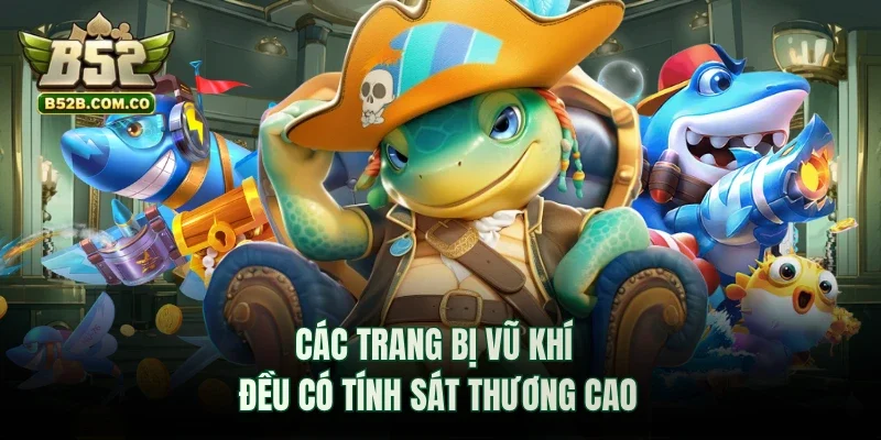 Các trang bị vũ khí đều có tính sát thương cao