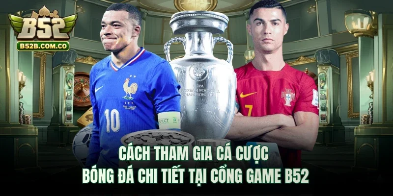 Cách tham gia cá cược bóng đá chi tiết tại cổng game 