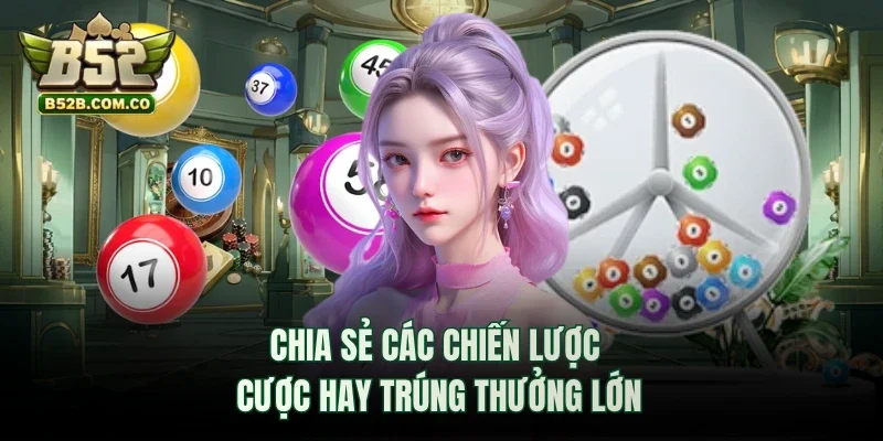Chia sẻ các chiến lược cược hay trúng thưởng lớn