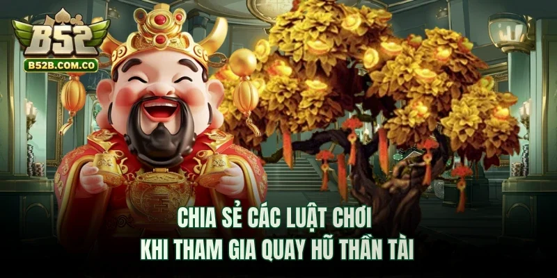 Chia sẻ các luật chơi khi tham gia quay hũ Thần Tài