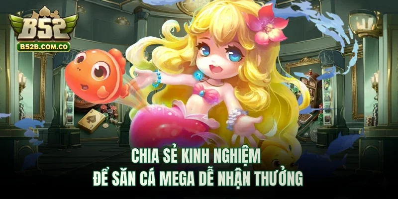 Chia sẻ kinh nghiệm để săn cá Mega dễ nhận thưởng