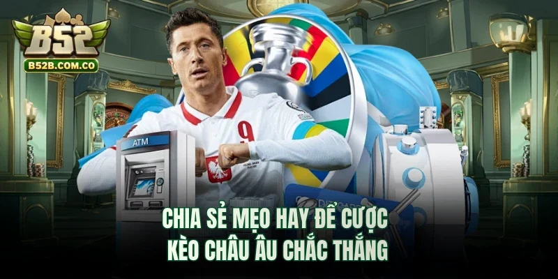 Chia sẻ mẹo hay để cược kèo châu Âu chắc thắng