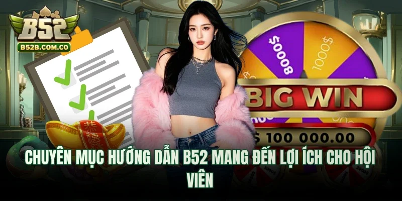 Chuyên mục hướng dẫn B52club mang đến lợi ích cho hội viên