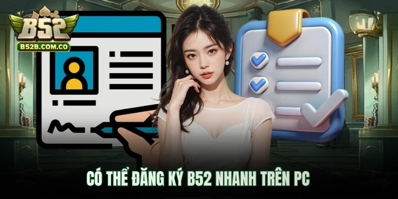 Có thể đăng ký B52 nhanh trên PC