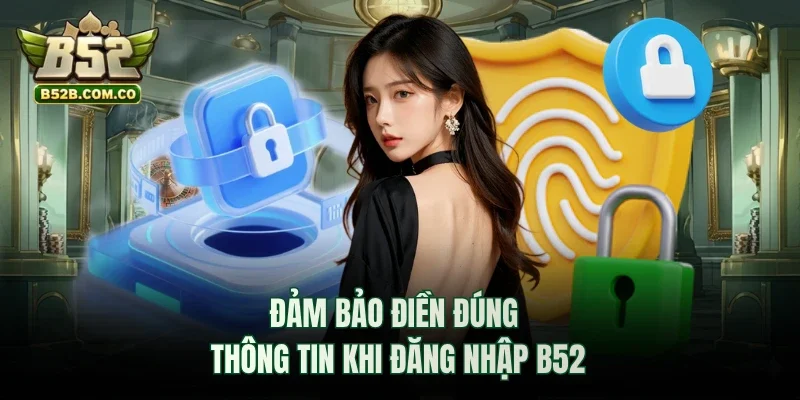 Đảm bảo điền đúng thông tin khi đăng nhập B52club