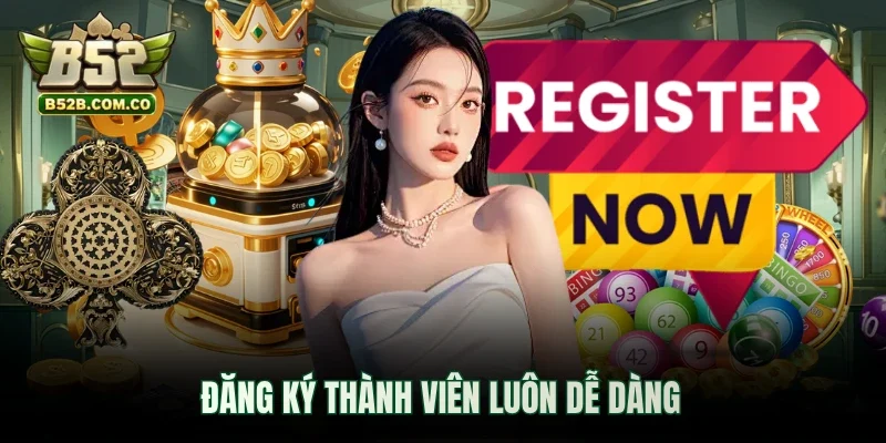 Đăng ký thành viên luôn dễ dàng