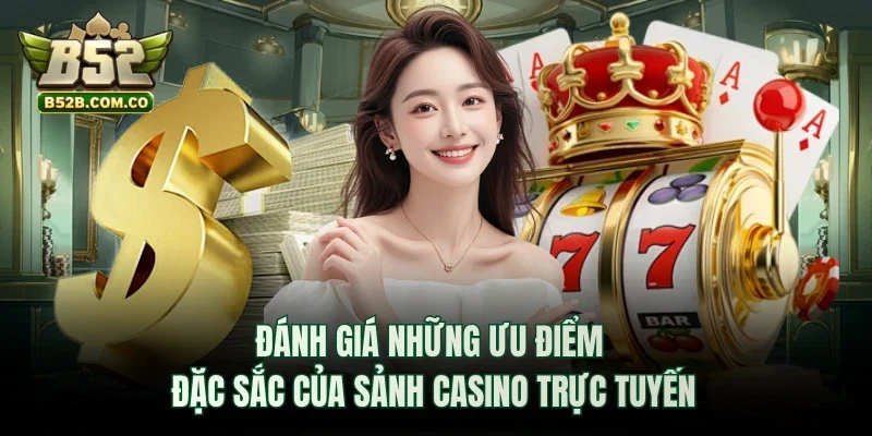 Đánh giá những ưu điểm đặc sắc của sảnh Casino trực tuyến