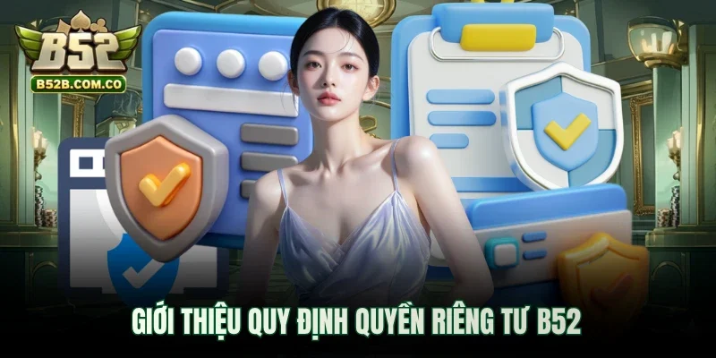 Giới thiệu quy định quyền riêng tư B52club