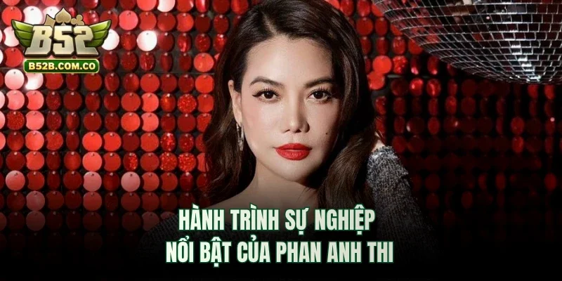 Hành trình sự nghiệp nổi bật của Phan Anh Thi