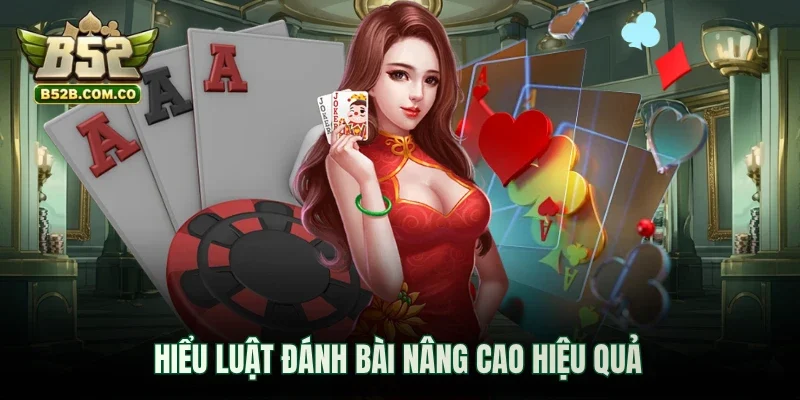 Hiểu luật đánh bài nâng cao hiệu quả