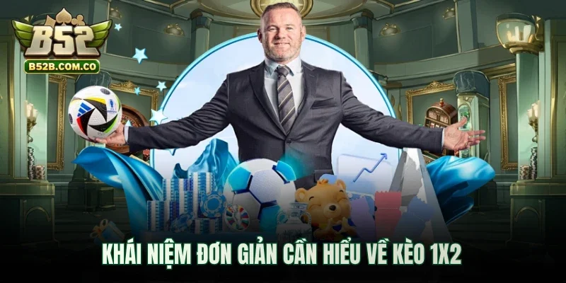 Khái niệm đơn giản cần hiểu về kèo 1x2