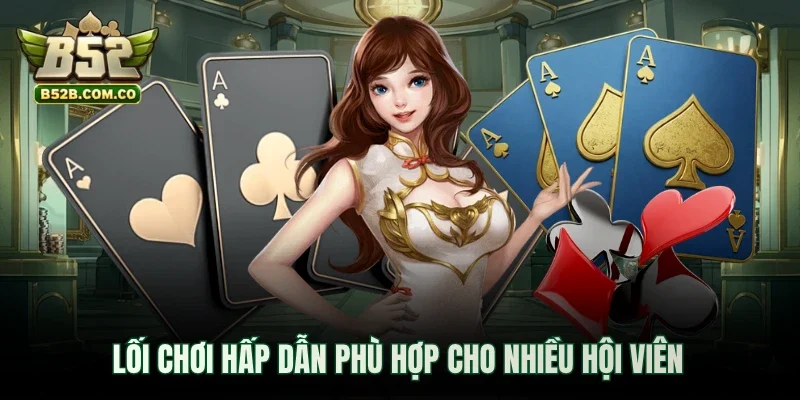 Lối chơi hấp dẫn phù hợp cho nhiều hội viên