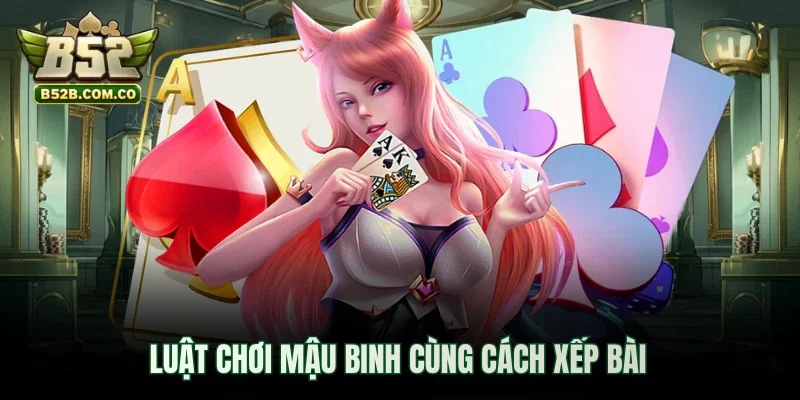 Luật chơi mậu binh cùng cách xếp bài