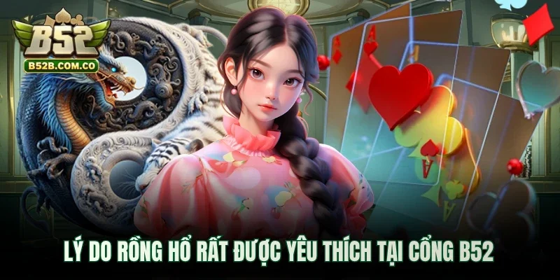 Lý do Rồng Hổ rất được yêu thích tại cổng B52club
