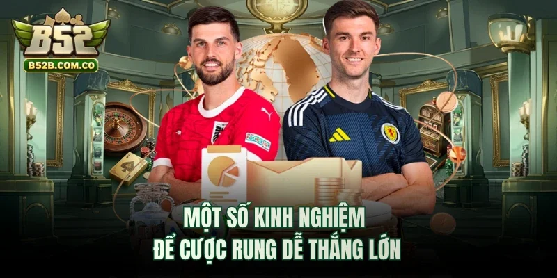 Một số kinh nghiệm để cược rung dễ thắng lớn