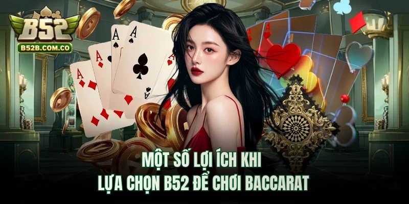 Một số lợi ích khi lựa chọn B52club để chơi Baccarat