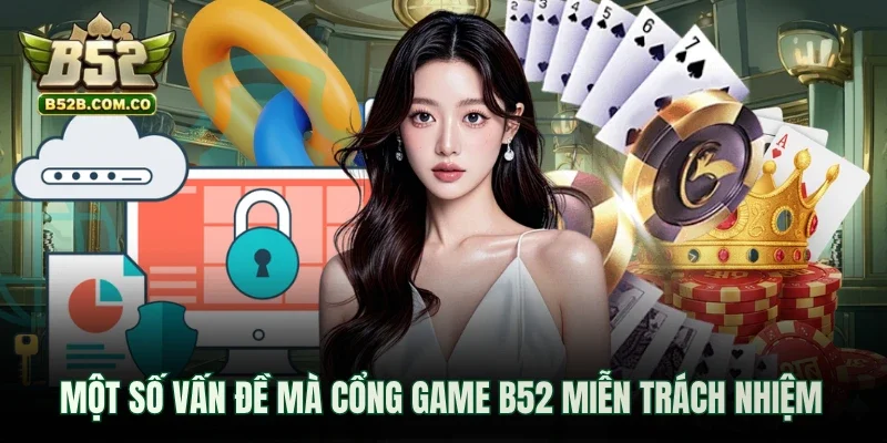 Một số vấn đề mà cổng game B52club miễn trách nhiệm
