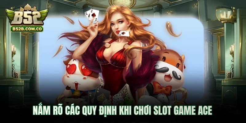 Nắm rõ các quy định khi chơi slot game Ace