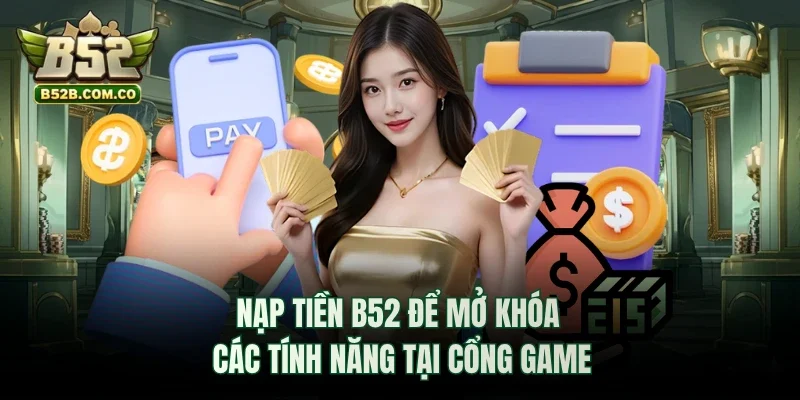 Nạp tiền B52club để mở khóa các tính năng tại cổng game