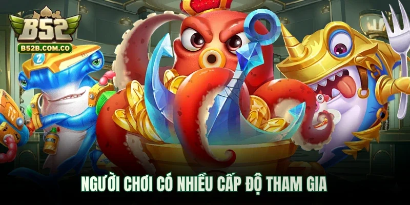 Người chơi có nhiều cấp độ tham gia