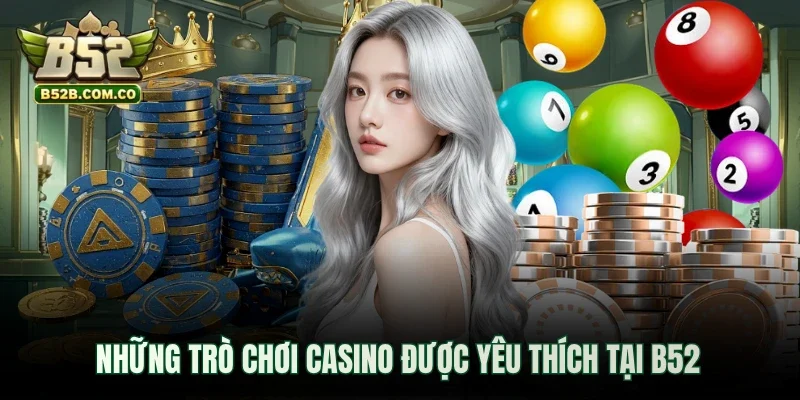 Những trò chơi Casino được yêu thích tại B52club