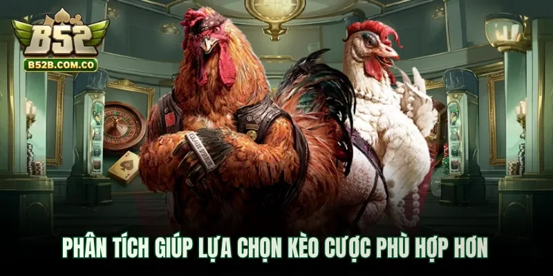 Phân tích giúp lựa chọn kèo cược phù hợp hơn