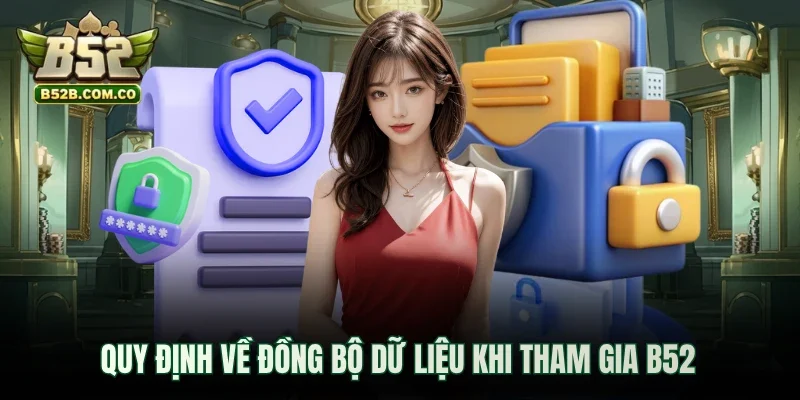 Quy định về đồng bộ dữ liệu khi tham gia B52club