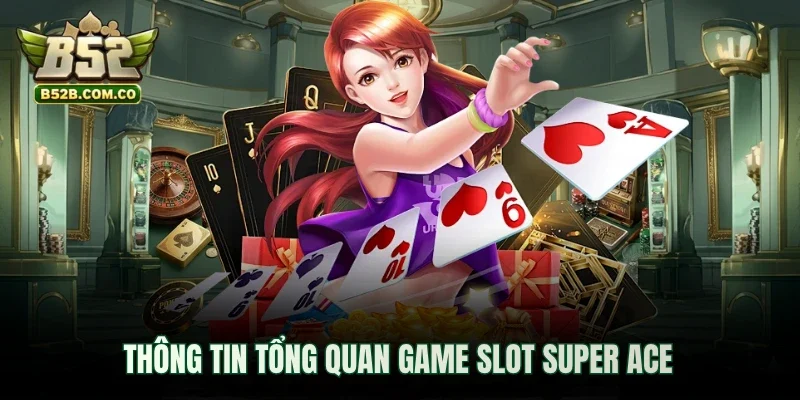 Thông tin tổng quan game slot Super Ace