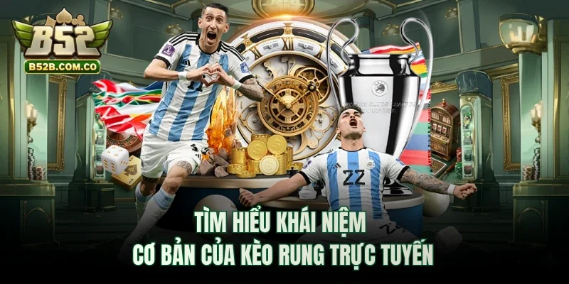 Tìm hiểu khái niệm cơ bản của kèo rung trực tuyến