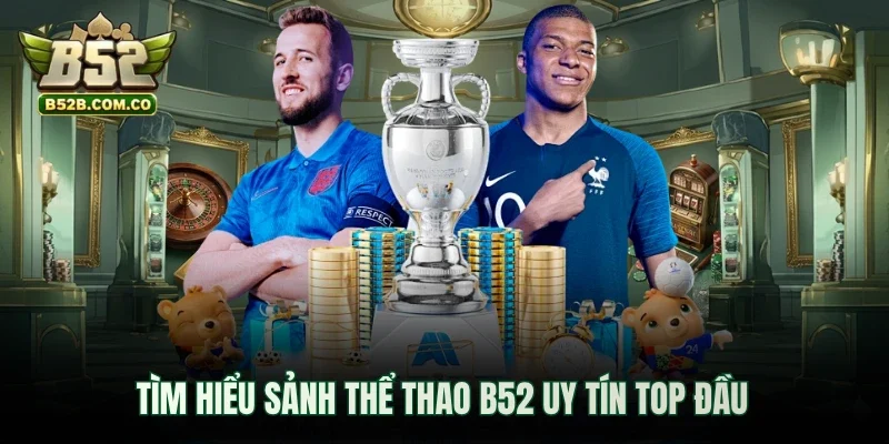 Tìm hiểu sảnh thể thao B52club uy tín top đầu