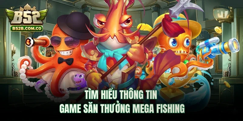 Tìm hiểu thông tin game săn thưởng Mega Fishing