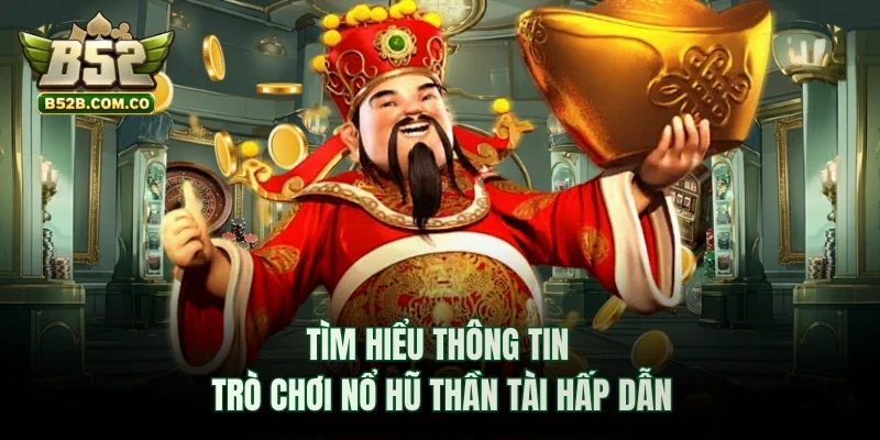 Tìm hiểu thông tin trò chơi nổ hũ Thần Tài hấp dẫn