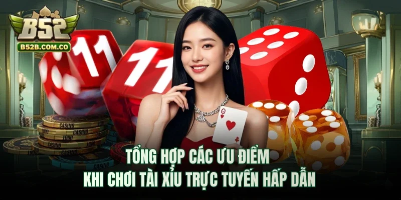 Tổng hợp các ưu điểm khi chơi tài xỉu trực tuyến hấp dẫn