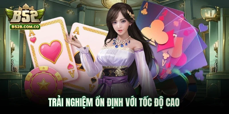 Trải nghiệm ổn định với tốc độ cao