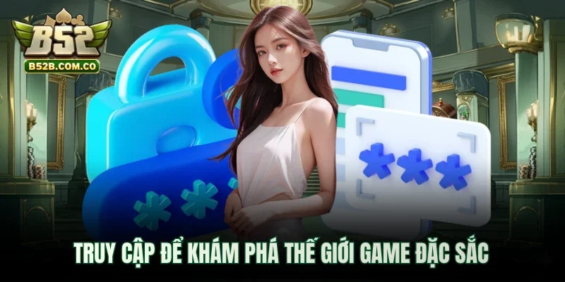 Truy cập để khám phá thế giới game đặc sắc